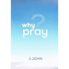 Why Pray by J. John